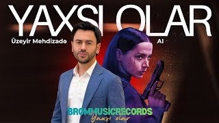 Üzeyir Mehdizadə × AI - Yaxşı Olar (Official Music Video) - 2026
