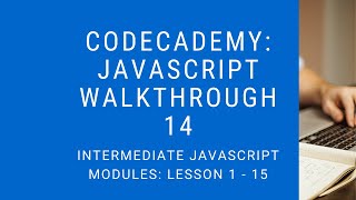Codecademy: "Learn Javascript" Walkthrough | Intermediate Javascript Modules: Lesson 1 - 15