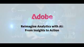 Reimagining Analytics with AI: From Insights to Action by Adobe