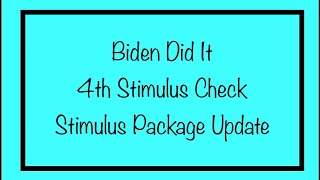 Biden Did It... 4th Stimulus Check & Stimulus Package Update