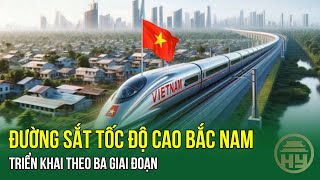 Đường sắt tốc độ cao Bắc Nam triển khai theo ba giai đoạn​