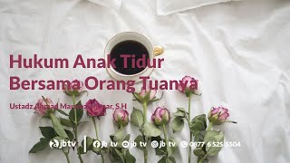 Hukum Anak Tidur Bersama Orang Tuanya | Ustadz Ahmad Marwazi Manar, S.H