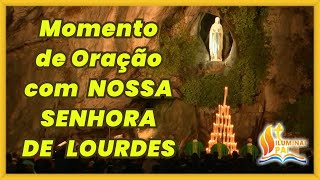 Momento de ORAÇÃO com NOSSA SENHORA de LOURDES