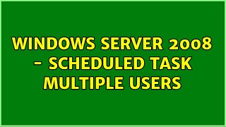 Windows Server 2008 - Scheduled Task Multiple Users