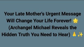 Your Late Mother's Urgent Message Will Change Your Life! (Archangel Michael Reveals the Truth)