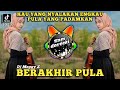 DJ KAU YANG NYALAKAN ENGKAU PULA YANG PADAMKAN X DJ BERAKHIR PULA REMIX JJ BREAK FULL BASS TERBARU