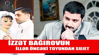 İZZƏT BAĞIROVUN İLLƏR ÖNCƏKİ TOYU