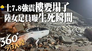 第一次離死亡那麼近!陸女足球員親歷土耳其地震 「感覺樓都要塌了」講述驚險時刻【360°今日大陸】20230207 @Gve_test_channel1