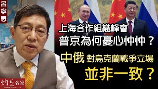 呂寧思：上海合作組織峰會普京為何憂心忡忡？中俄對烏克蘭戰爭立場並非一致？《思路話語》（2022-09-19）