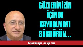 VAHAP MUNYAR: GÖZLERİNİZİN İÇİNDE KAYBOLMAYI SÜRDÜRÜN SİNİRLENİNCE NAMAZ KI... - SESLİ KÖŞE YAZISI