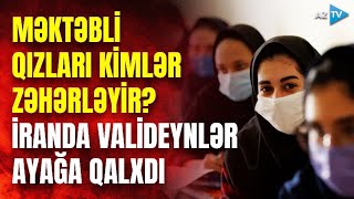 Məktəbli qızları kimlər zəhərləyir? - İranda valideynlər AYAĞA QALXDI