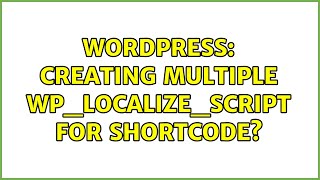 Wordpress: Creating Multiple wp_localize_script for Shortcode? (2 Solutions!!)