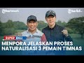 UPDATE TIMNAS | Menpora Jelaskan Proses Naturalisasi 3 Pemain Timnas U-20 Indonesia