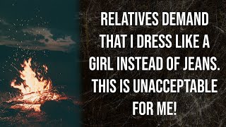 Relatives demand that I dress like a girl instead of jeans. This is unacceptable for me!