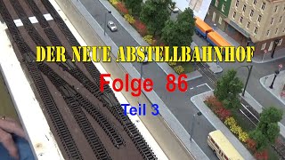 Meine Modelbahnanlage im Maßstab 1 : 160. Folge 86   Der neue Abstellbahnhof   Teil 3