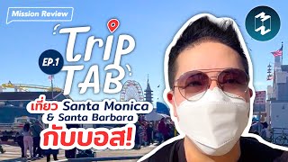 เที่ยว Santa Monica และ Santa Barbara กับบอส! | Mission Review #TripTab EP.47