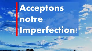 Acceptons notre imperfection