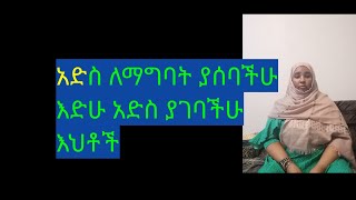 አድስ ያገባችሁና እድሁም ያሰባችሁ እህቶችለናተ ምክር