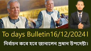 Todays Bulletin 16/12/2024। নির্বাচন কবে হবে, জানালেন প্রধান উপদেষ্টা।বার্তা বৈঠক।