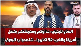 المناع للبخيتي: غذاؤكم ومعيشتكم بفضل أمريكا والغرب فلا تكابروا.. شاهدوا رد البخيتي عليه