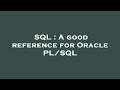 SQL : A good reference for Oracle PL/SQL