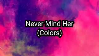Never Mind Her Lyrics|| Colors