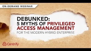 Debunked: 5 Myths of Privileged Access Management for the Modern Enterprise