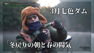 【Fishing Safari 2023 vol.3】3月七色ダム「冬戻りの朝と春の陽気」