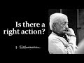 Is there a right action? | Krishnamurti