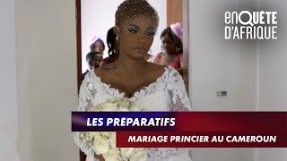 LES PRÉPARATIFS - MARIAGE PRINCIER AU CAMEROUN  - ENQUÊTE D’AFRIQUE (25/05/21)