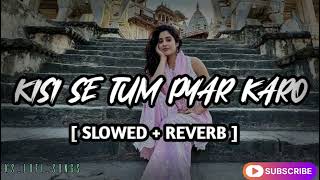 Sad song | Kisi Se Tum Pyar Karo - Slowed & Reverb| | Kumar Sanu, Alka Yagnik | @KS_lofi_songs