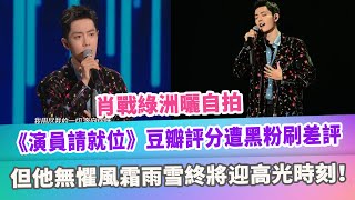 肖戰綠洲曬自拍，《演員請就位》豆瓣評分遭黑粉刷差評，但他無懼風霜雨雪終將迎高光時刻！