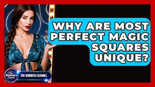 Why Are Most Perfect Magic Squares Unique? - The Numbers Channel