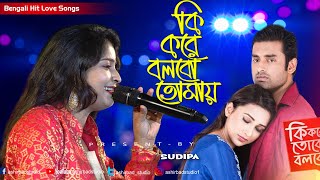 Best Bengali Song - Ki Kore Bolbo Tomaye (Female Version) | কি করে তোকে বলবো | Singing By Sudipa