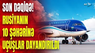 SON DƏQİQƏ! Azərbaycan Rusiyanın 10 şəhərinə uçuşları dayandırdı