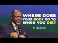 WHERE DOES YOUR BODY GO WHEN YOU DIE ? - DR ABEL DAMINA