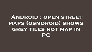 Android : open street maps (osmdroid) shows grey tiles not map in PC