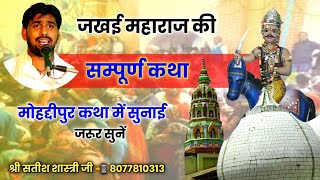 जखई महाराज की सम्पूर्ण कथा || मोहद्दीपुर में सुनाई || Jakhai Maharaj Katha || श्री सतीश शास्त्री जी