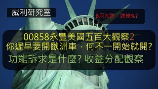 S19EP22| 00858永豐美國五百大觀察2，你遲早要開歐洲車，何不一開始就開?功能訴求是什麼? 收益分配觀察。8月大跌，跌幾%?