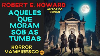 901 - AQUELES QUE HABITAM SOB AS TUMBAS - ROBERT E. HOWARD - CONTO UM CONTO AUDIOLIVRO VOZ