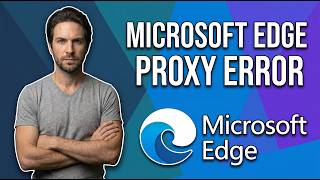 How To Fix Microsoft Edge Proxy Error (Easy Guide)
