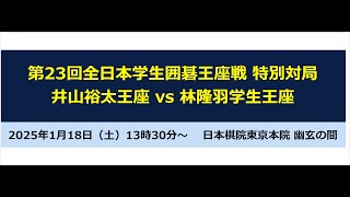 【ライブ解説】井山裕太王座vs林隆羽学生王座【第23回全日本学生囲碁王座戦特別対局】【囲碁】