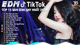 Phai Dấu Cuộc Tình Remix♫ Top 15 Bản EDM Tiktok Gây Nghiện - BXH Nhạc Trẻ Remix Hot Trend Triệu View