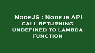 NodeJS : Nodejs API call returning undefined to lambda function