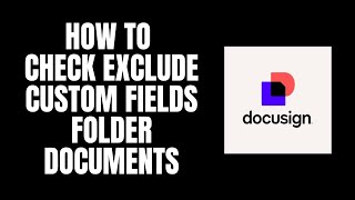 How To Check Exclude Custom Fields Folder Documents DocuSign Tutorials