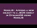 NodeJS : Append a new object to a JSON Array in DynamoDB using NodeJS