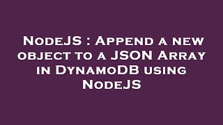 NodeJS : Append a new object to a JSON Array in DynamoDB using NodeJS