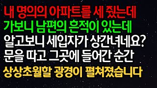 실화사연- 내 명의의 아파트를 세 줬는데 가보니 남편의 흔적이 있는데 알고보니 세입자가 상간녀네요? 문을 따고 그곳에 들어간 순간 상상초월할 광경이 펼쳐졌습니다