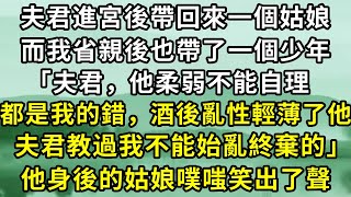 夫君進宮後帶回來一個姑娘，而我省親後也帶了一個少年，「夫君，他柔弱不能自理。都是我的錯，酒後亂性輕薄了他，夫君教過我不能始亂終棄的」身後的姑娘噗嗤笑出了聲。#故事 #一口气看完