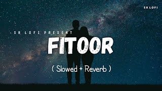 Fitoor - Lofi (Slowed + Reverb) | Arijit Singh, Neeti Mohan | SR Lofi